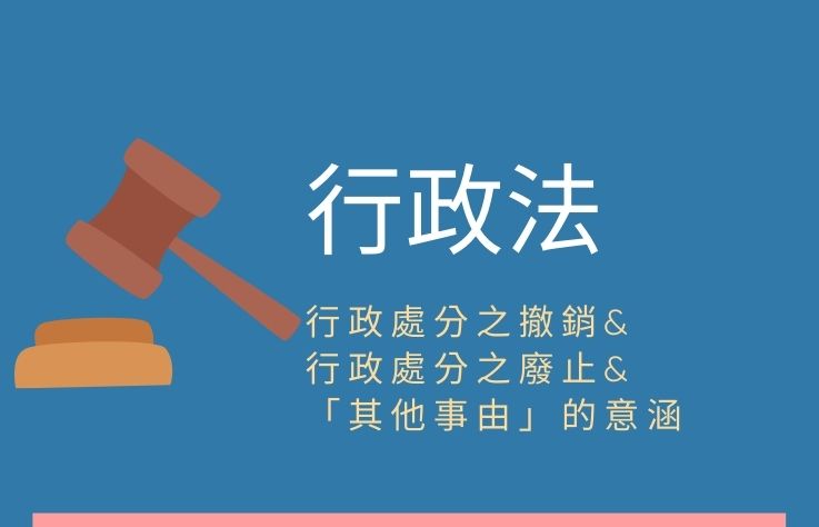 行政法名詞解釋第110條行政處分之撤銷&行政處分之廢止&「其他事由」的意涵